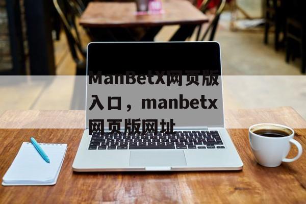 ManBetX网页版入口，manbetx网页版网址