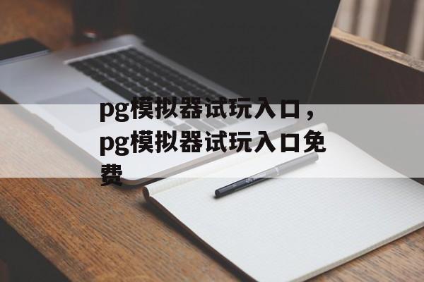 pg模拟器试玩入口，pg模拟器试玩入口免费